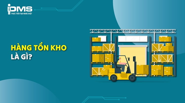 Hàng tồn kho là gì? Vai trò và phương pháp quản trị hàng tồn kho