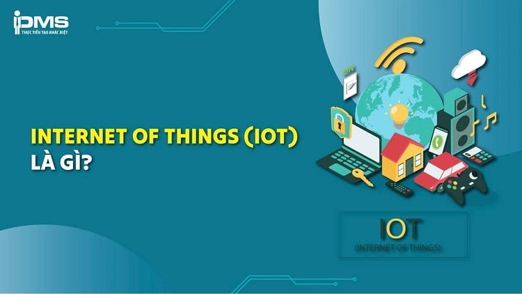 IoT (Internet of Things) là gì? Nguyên lý hoạt động và ứng dụng