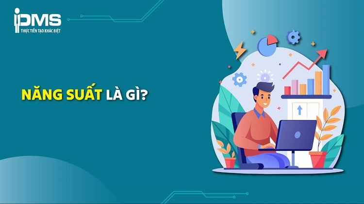 Năng suất là gì? Cách đo lường và cách phát triển năng suất hiệu quả