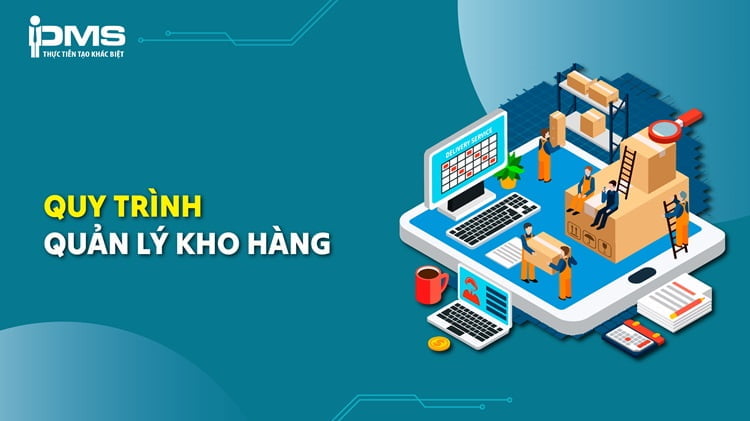 Quy trình quản lý kho hàng là gì? Các bước thực hiện và lợi ích đem lại