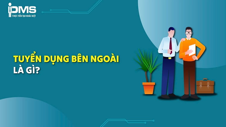 Tuyển dụng bên ngoài là gì? Nên chọn tuyển dụng nội bộ hay bên ngoài?