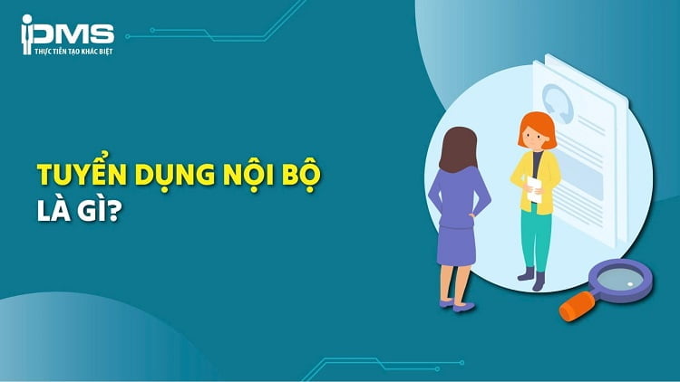 Tuyển dụng nội bộ là gì? Quy trình thực hiện và những lưu ý quan trọng