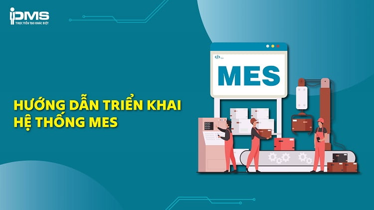Hướng dẫn sử dụng và triển khai hệ thống MES tối ưu sản xuất
