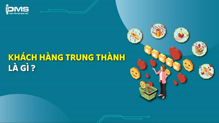 Khách hàng trung thành là gì? Cách duy trì lòng trung thành khách hàng