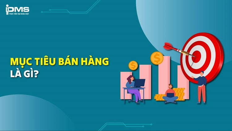 Mục tiêu bán hàng là gì? Phân loại, quy trình và những lưu ý quan trọng