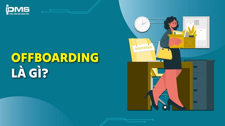 Offboarding là gì? Hướng dẫn 6 bước Offboarding chuyên nghiệp