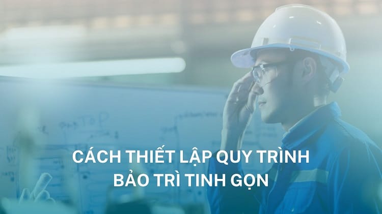 Bảo trì tinh gọn (Lean maintenance): Lợi ích và cách thiết lập quy trình