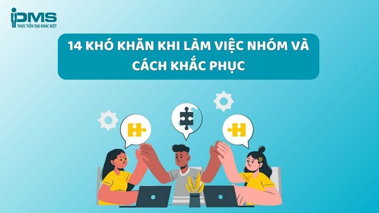 14 khó khăn gặp phải khi làm việc nhóm thường gặp và cách khắc phục