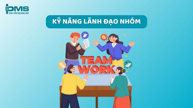 15 kỹ năng lãnh đạo đội nhóm của một Team Leader tài ba