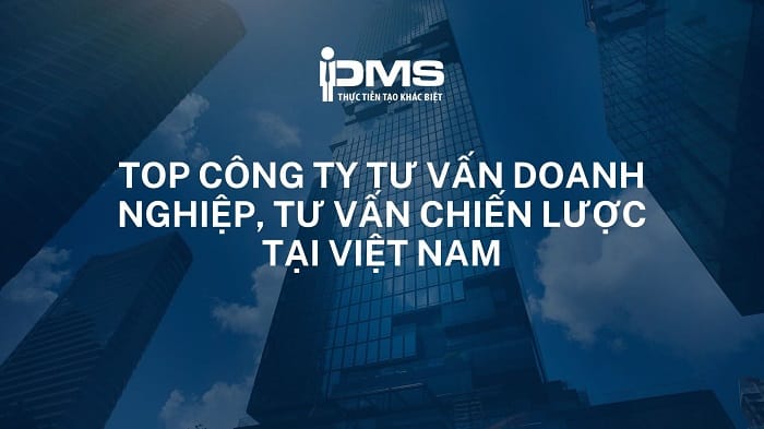 Top 10 công ty tư vấn quản lý doanh nghiệp, chiến lược tại Việt Nam