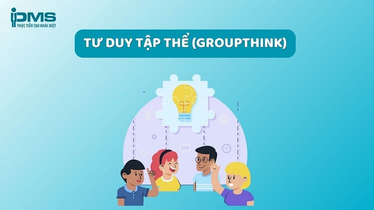 Groupthink (tư duy tập thể) là gì? Dấu hiệu và cách phát huy hiệu quả