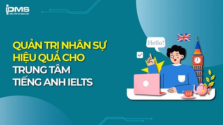Quản trị nhân sự hiệu quả cho trung tâm tiếng Anh IELTS