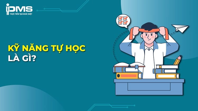 Kỹ năng tự học là gì? Tầm quan trọng và cách rèn luyện hiệu quả