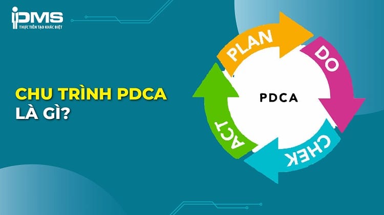 PDCA là gì? Cách áp dụng vòng tròn PDCA trong cải tiến và sản xuất
