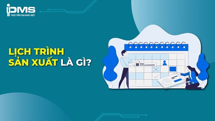 Lịch trình sản xuất là gì? 6 bước lên lịch trình sản xuất hiệu quả