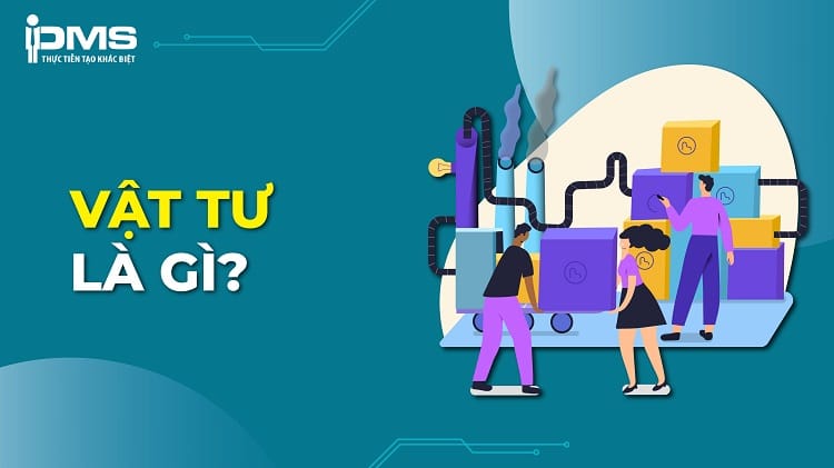 Vật tư là gì? Có những nhóm vật tư nào và cách quản lý hiệu quả