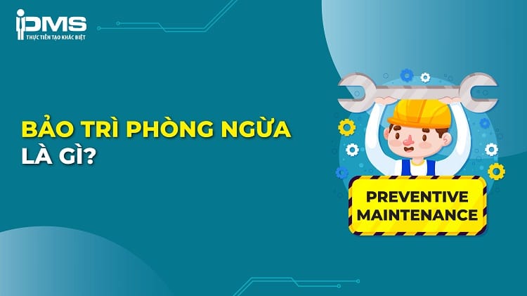 Bảo trì phòng ngừa (PM): Định nghĩa, ưu & nhược điểm và quy trình