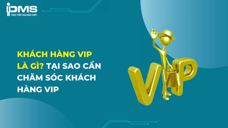 Khách hàng VIP là gì? Tại sao cần chăm sóc khách hàng VIP
